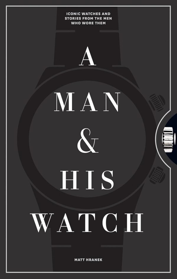 A Man His Watch Iconic Watches and Stories from.jpg
