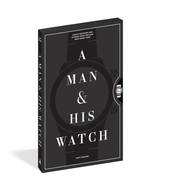 A Man His Watch Iconic Watches and Stories from the Men Who Wore Them.jpg